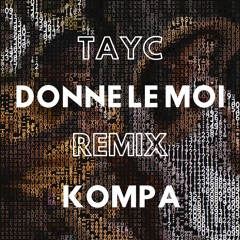 TAYC - DONNE LE MOI [REMIX KOMPA]