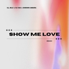Show Me Love (iLL Blu x Sai x Shenin Amara Remix)