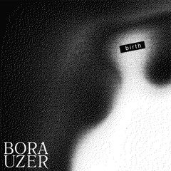 Bora Uzer - BIRTH