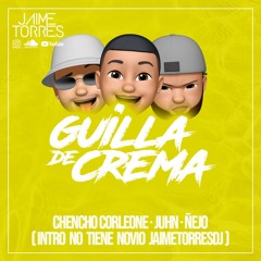 Guilla De Crema - Chencho Corleone, Juhn Ft Ñejo (Intro No Quiere Novio JaimeTorresDj)