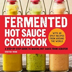[View] [EPUB KINDLE PDF EBOOK] Fermented Hot Sauce Cookbook: A Step-by-Step Guide to Making Hot Sauc