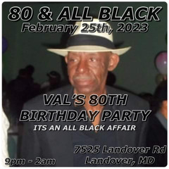 80 & ALL BLACK (VAL BDAY PARTY)