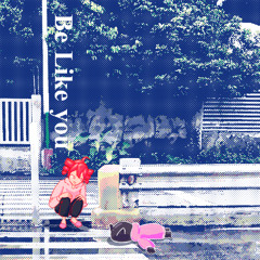 Be Like You (feat. kasane Teto)