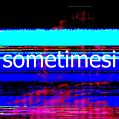 Sometimes I