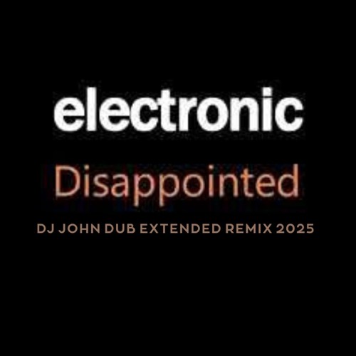 Electronic – Disappointed (DJ JOHN Dub Extended Remix 2025)