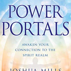 GET EPUB 📭 Power Portals: Awaken Your Connection to the Spirit Realm by  Joshua Mill