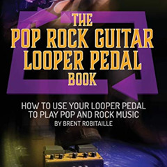 Access EBOOK 📚 The Pop Rock Guitar Looper Pedal Book: How to Use Your Guitar Looper