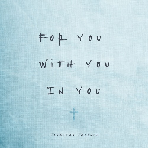 For You, With You, In You