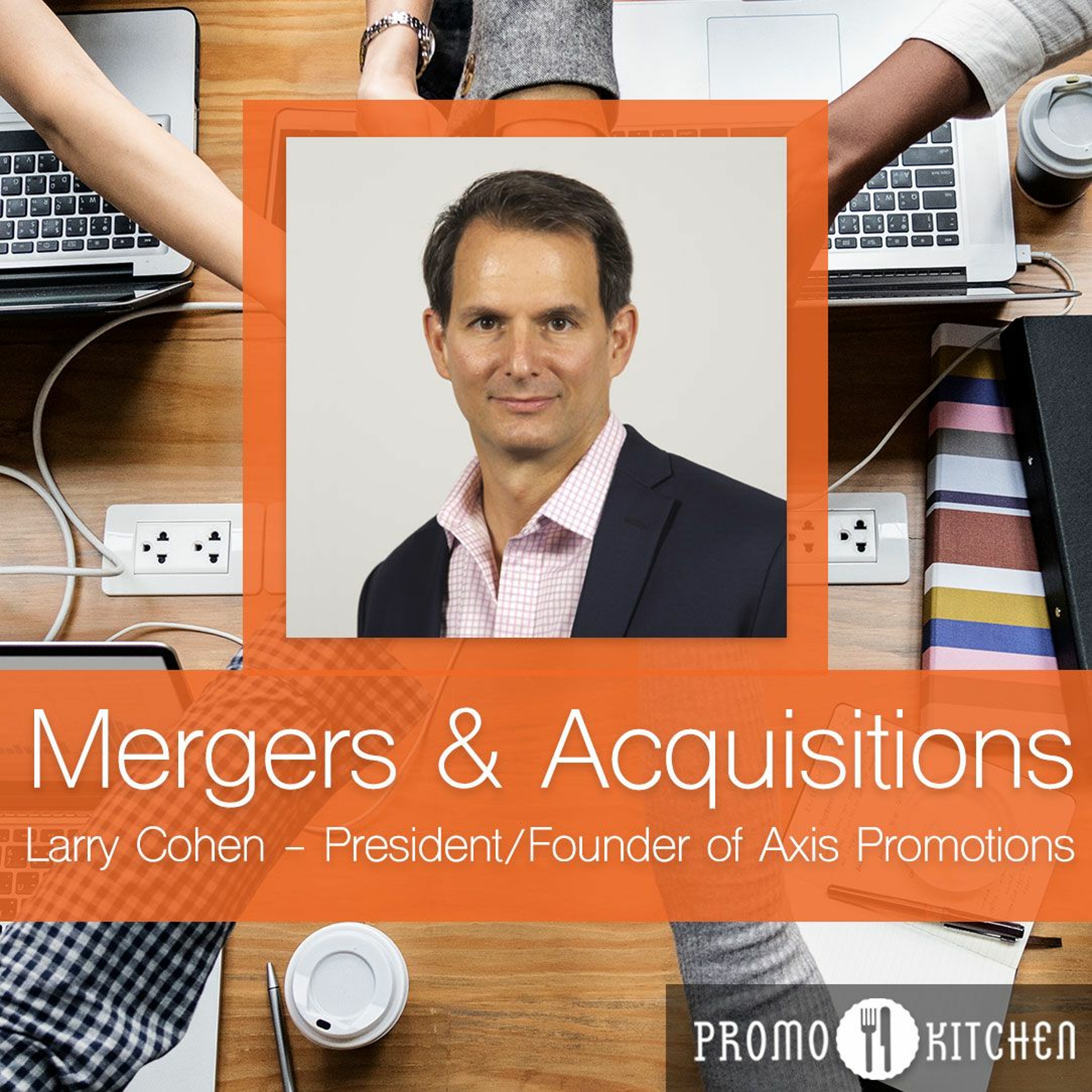 Promo Kitchen Podcast: Mergers & Acquisitions Larry Cohen