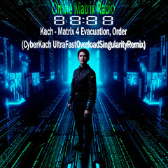 Matrix 4 Evacuation, Order (CyberKach UltraFastOverloadSingularityRemix)