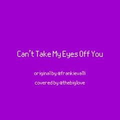 Can't Take My Eyes Off Of You (Frankie Valli Cover)
