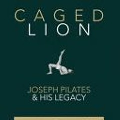 (Read) Online Caged Lion: Joseph Pilates and His Legacy - John Howard Steel