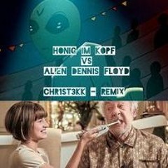 Honig Im Kopf VS Alien Dennis Floyd -CH1ST3KK - Remix