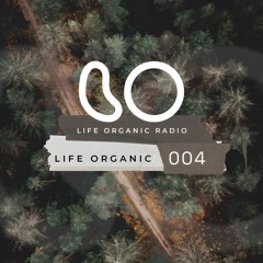 Life Organic Radio: Presents: Life Organic 004 🌱💫