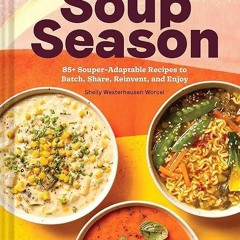 ❤pdf Every Season Is Soup Season: 85+ Souper-Adaptable Recipes to Batch, Share, Reinvent, and En