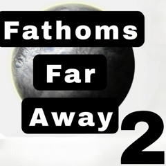 fathoms far  away 2