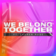Tommy Mc, Lee Morrison - We Belong Together (feat. Lauren Rose)