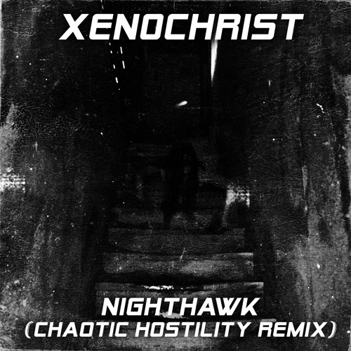 Xen0christ - NIGHTHAWK  (Chaotic Hostility Remix)