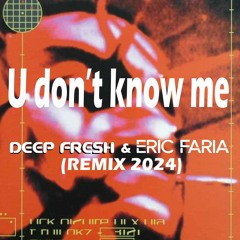 U don't know me (Deep Fresh & Eric Faria Remix)