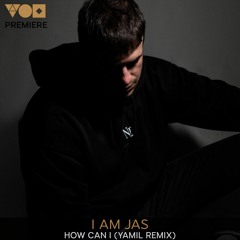 Permiere: I AM JAS - How Can I (Yamil Remix) [Musica Cavernicola]