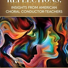 [Get] EBOOK EPUB KINDLE PDF Choral Reflections: Insights From American Choral Conductor-Teachers by