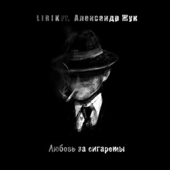 Любовь за сигареты LIRIK ft. Александр Жук
