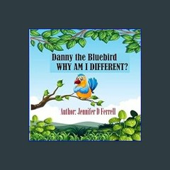 [PDF] eBOOK Read 📖 Danny the Bluebird: Why Am I Different?     Paperback – January 29, 2024 Read B
