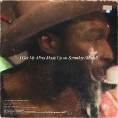 "I Got My Mind Made Up on Saturday (Mixed)"