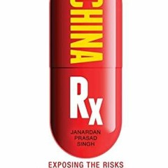 READ [PDF] China Rx: Exposing the Risks of America's Dependence on China for Medicine