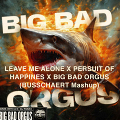 Leave Me Alone X Persuit Of Happines X Big Bad Orgus (Busschaert Mashup)