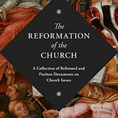 [VIEW] [KINDLE PDF EBOOK EPUB] Reformation Of The Church: A Collection of Reformed and Puritan Docum