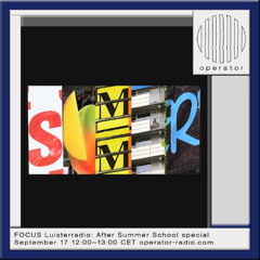 FOCUS Luisterradio - After Summer School special w/ Colette Aliman, Di Fang and Ania Molenda - 17th September 2025