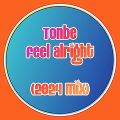 Tonbe - Feel Alright  (2024 Mix)