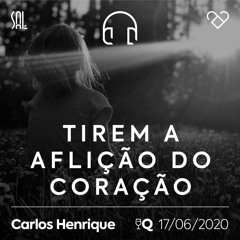 Tirem a Aflição do Coração - Carlos Henrique - 17/06/2020