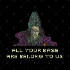 All Your Base Are Belong To Us