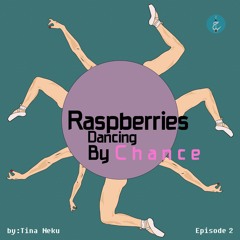 Raspberries Dancing By Chance By Tina Neku - Episode 2