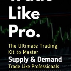 Ebook PDF Trade Like Pro. The Ultimate Trading Kit to Master Supply & Demand: Trade Like Professio