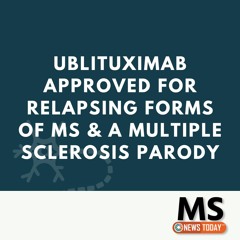 Ublituximab Approved for Relapsing Forms of MS & A Multiple Sclerosis Parody