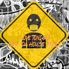 LOVE TONIGHT - FUNK DA HOUSE REMIX