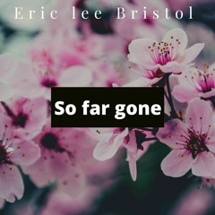 Eric lee Bristol - so far gone