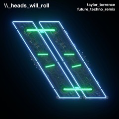 Heads Will Roll (Taylor Torrence Future Techno Remix) [FREE DOWNLOAD]