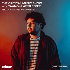 The Critical Music Show With YAANO and latesleeper | Rinse FM | 04.08.22