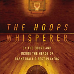 Get EPUB 💘 The Hoops Whisperer: On the Court and Inside the Heads of Basketball's Be
