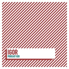 PODCAST 020 / IGOR