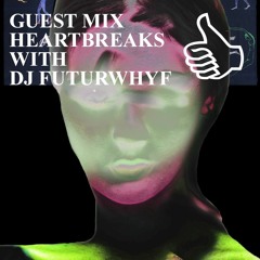 GUEST MIX HEARTBREAKS WITH DJ FUTURWHYF