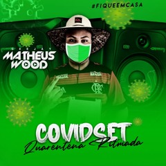 COVIDSET - DJ MATHEUS WOOD (QUARENTENA RITMADA) QUALIDADE FULL BAILE KKKK