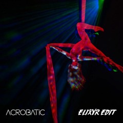 Acrobatic (Elixyr Edit) *FREE DOWNLOAD*