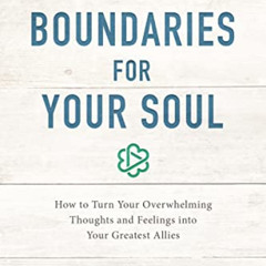 Get KINDLE 📂 Boundaries for Your Soul: How to Turn Your Overwhelming Thoughts and Fe