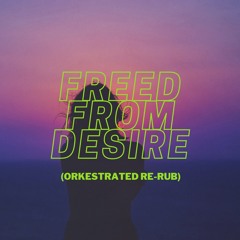 Freed From Desire (Orkestrated Re-Rub) FREE DOWNLOAD!!