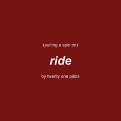 putting a spin on ride by twenty one pilots